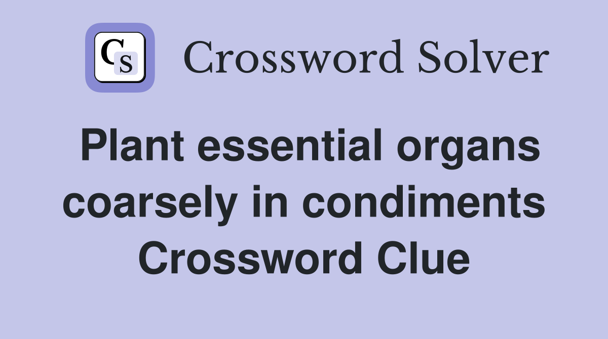 Plant essential organs coarsely in condiments Crossword Clue Answers Crossword Solver